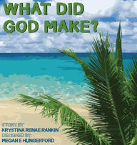 Title: What Did God Make?, Author: Krystina Renae Rankin