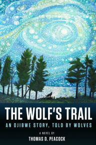 Title: The Wolf's Trail: An Ojibwe Story, Told by Wolves, Author: Thomas D. Peacock