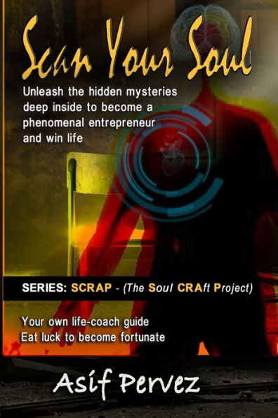 Scan Your Soul: Unleash the hidden mysteries deep inside to become a phenomenal entrepreneur and win life