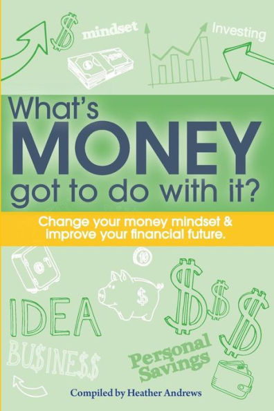 What's Money Got To Do With It?: Change your money mindset & improve your financial future