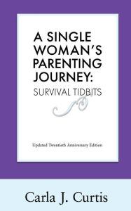 Title: A Single Woman's Parenting Journey: Survival Tidbits, Author: Carla J Curtis