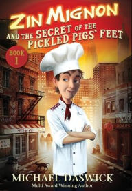 Title: ZIN MIGNON and the SECRET of the PICKLED PIGS' FEET, Author: MICHAEL DASWICK