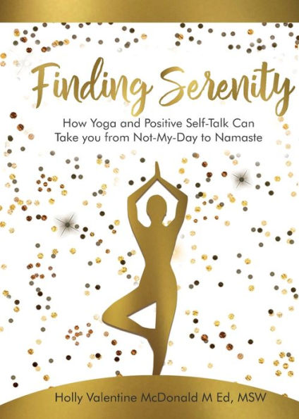 Finding Serenity: How Yoga and Positive Self-Talk Can Take you from Not-My-Day to Namaste