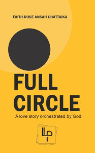 Title: Full Circle: A love story orchestrated by God, Author: Willie Chattaika