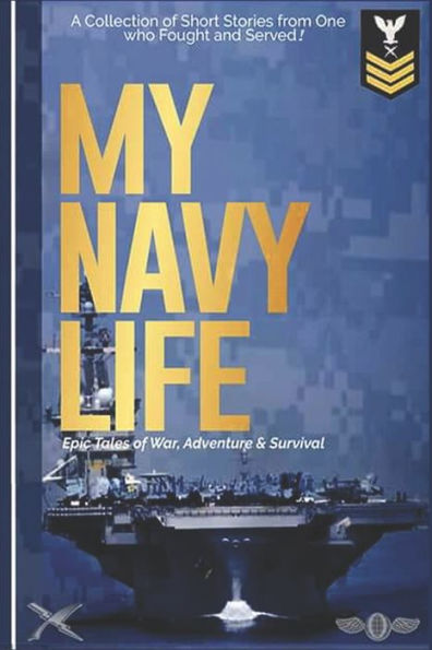 My Navy Life: A Collection of Short Stories by One Who Fought and Served