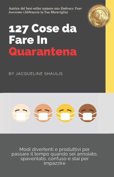 127 Cose da Fare In Quarantena: Modi divertenti e produttivi per passare il tempo quando sei annoiato, spaventato, confuso e stai per impazzire