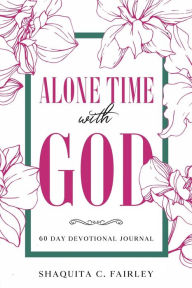 Title: Alone Time With God: 60 Day Devotional Journal:60 Day Devotional Journal, Author: Shaquita Fairley