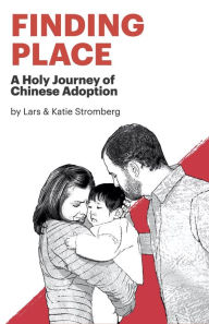 Title: Finding Place: A Holy Journey of Chinese Adoption, Author: Lars Eric Stromberg