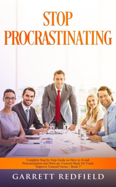STOP PROCRASTINATING: Complete Step by Guide on How to Avoid Procrastination and Motivate Yourself Back Track