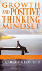 GROWTH AND POSITIVE THINKING MINDSET: Complete Step by Step Guide on How to obtain The Best Mindset for Growth and Positive Thinking to Achieve Success in Life and Live Your Dreams