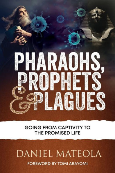 PHARAOHS, PROPHETS & PLAGUES: Going From Captivity To The Promised Life