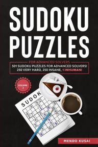 Title: SUDOKU PUZZLES FOR ADVANCED SOLVERS: 501 Sudoku Puzzles for Advanced Solvers! 250 Very Hard, 250 Insane, 1 Inhuman! Volume 3, Author: Mendo Kusai