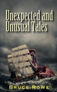 Title: Unexpected and Unusual Tales, Author: Bruce Rowe