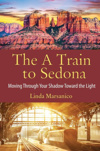 The A Train to Sedona: Moving Through Your Shadow Toward the Light