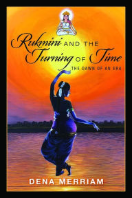 Title: Rukmini and the Turning of Time: The Dawn of an Era, Author: Dena Merriam