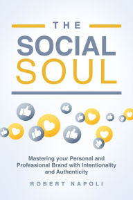 Title: The Social Soul: Mastering Your Personal and Professional Brand with Intentionality and Authenticity, Author: Robert Napoli