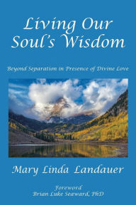 Ebook magazine pdf free download Living Our Soul's Wisdom: Beyond Separation in Presence of Divine Love