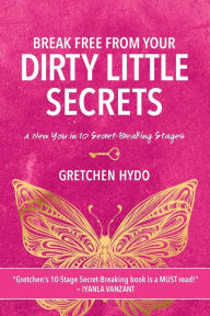 Free downloads of ebooks for kobo Break Free From Your Dirty Little Secrets (English Edition) 9781513699349 by Gretchen Hydo, Gretchen Hydo