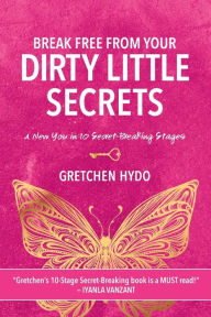 Free mp3 book download Break Free From Your Dirty Little Secrets 9781513699349 by Gretchen Hydo, Gretchen Hydo