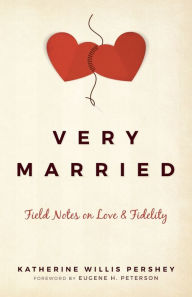 Title: Very Married: Field Notes on Love and Fidelity, Author: Katherine Willis Pershey