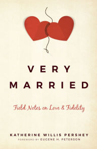 Title: Very Married: Field Notes on Love and Fidelity, Author: Katherine Willis Pershey