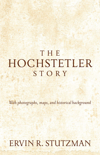 Hochstetler Story: With photographs, maps, and historical background