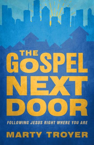 The Gospel Next Door: Following Jesus Right Were You Are