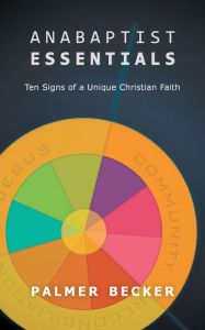 Title: Anabaptist Essentials: Ten Signs of a Unique Christian Faith, Author: Palmer Becker