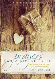 Title: Prayers for a Simpler Life: Meditations from the Heart of a Mennonite Mother, Author: Faith Sommers