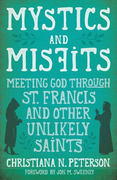 Mystics and Misfits: Meeting God Through St. Francis Other Unlikely Saints