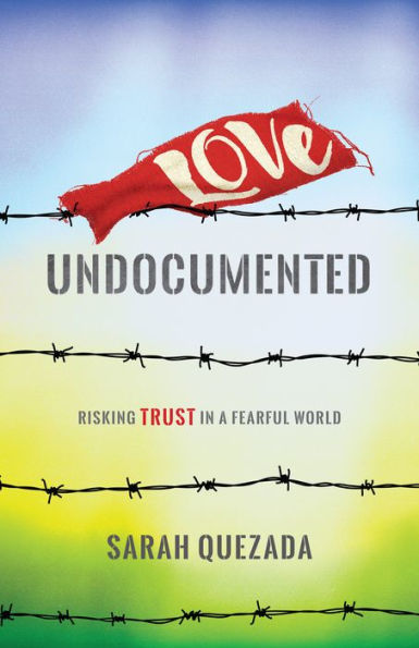 Love Undocumented: Risking Trust a Fearful World