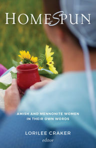 Title: Homespun: Amish and Mennonite Women in Their Own Words, Author: Lorilee Craker