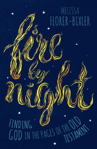 Title: Fire by Night: Finding God in the Pages of the Old Testament, Author: Melissa Florer-Bixler
