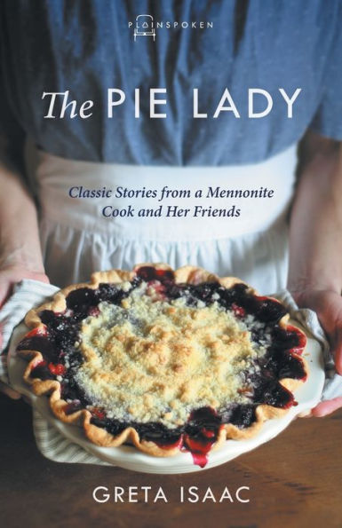 The Pie Lady: Classic Stories from a Mennonite Cook and Her Friends