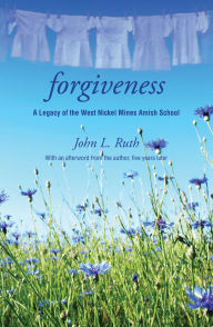 Title: Forgiveness: A Legacy of the West Nickel Mines Amish School, Author: John  Ruth