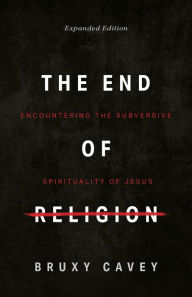 Downloading free ebooks The End of Religion: Encountering the Subversive Spirituality of Jesus (English Edition)