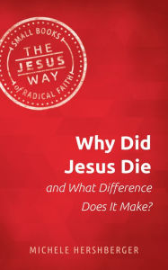 Title: Why Did Jesus Die and What Difference Does it Make?, Author: Michelle Hershberger