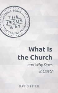 Title: What Is the Church and Why Does It Exist?, Author: David Fitch