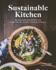 Title: Sustainable Kitchen: Recipes and Inspiration for Plant-Based, Planet Conscious Meals, Author: Jaynie McCloskey