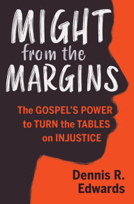 Free book downloading Might from the Margins: The Gospel's Power to Turn the Tables on Injustice in English