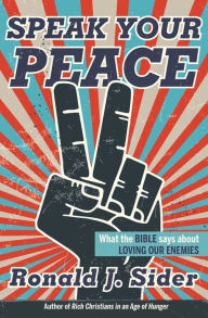 Title: Speak Your Peace: What the Bible Says about Loving Our Enemies, Author: Ronald J. Sider