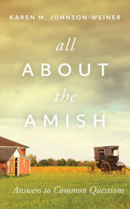 Title: All About the Amish: Answers to Common Questions, Author: Karen Johnson-Weiner