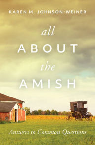 Title: All About the Amish: Answers to Common Questions, Author: Karen Johnson-Weiner
