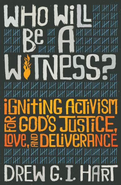 Who Will Be A Witness: Igniting Activism for God's Justice, Love, and Deliverance