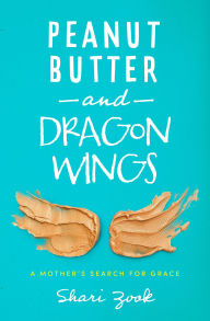 Free computer pdf ebooks download Peanut Butter and Dragon Wings: A Mother's Search for Grace 9781513807706 by 