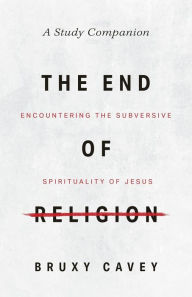 Best free epub books to download The End of Religion Study Companion: Encountering the Subversive Spirituality of Jesus by  MOBI CHM DJVU 9781513808666 in English