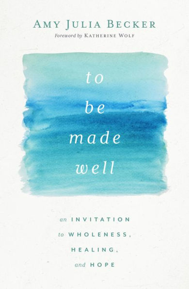 To Be Made Well: An Invitation to Wholeness, Healing, and Hope