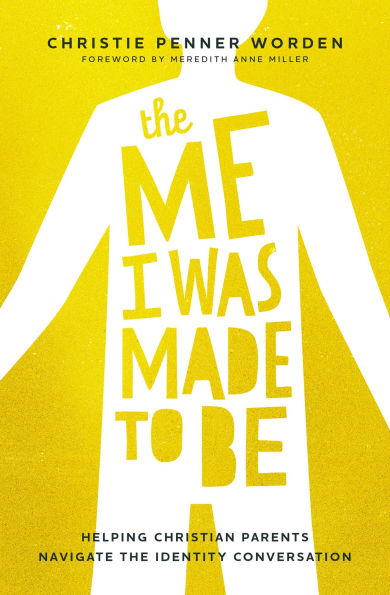 the Me I Was Made to Be: Helping Christian Parents Navigate Identity Conversation