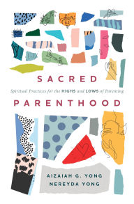 Title: Sacred Parenthood: Spiritual Practices for the Highs and Lows of Parenting, Author: Aizaiah G. Yong