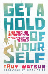 Google books public domain downloads Get a Hold of Yourself: Embracing Authenticity in a Complicated World iBook PDF ePub English version 9781513816432